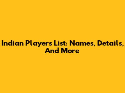 Indian Players List: Names, Details, And More