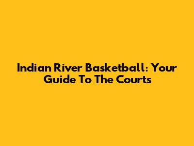 Indian River Basketball: Your Guide To The Courts