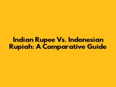 Indian Rupee Vs. Indonesian Rupiah: A Comparative Guide