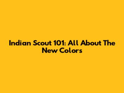 Indian Scout 101: All About The New Colors