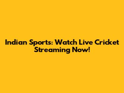 Indian Sports: Watch Live Cricket Streaming Now!