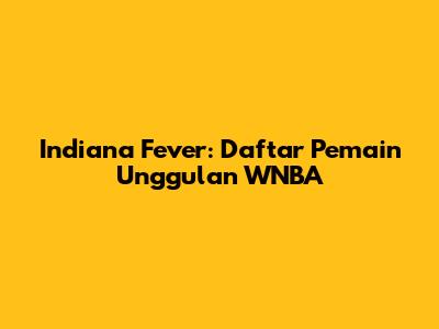 Indiana Fever: Daftar Pemain Unggulan WNBA