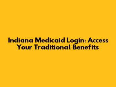 Indiana Medicaid Login: Access Your Traditional Benefits