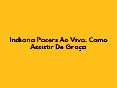 Indiana Pacers Ao Vivo: Como Assistir De Graça