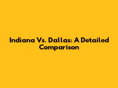Indiana Vs. Dallas: A Detailed Comparison