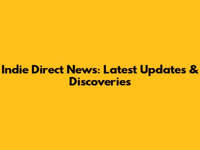 Indie Direct News: Latest Updates & Discoveries