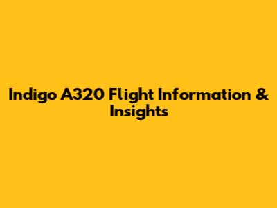 Indigo A320 Flight Information & Insights