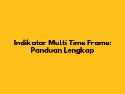 Indikator Multi Time Frame: Panduan Lengkap