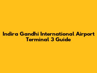 Indira Gandhi International Airport Terminal 3 Guide