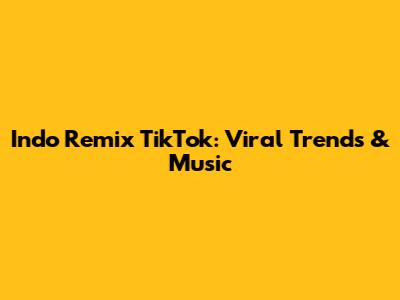 Indo Remix TikTok: Viral Trends & Music
