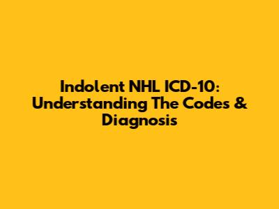 Indolent NHL ICD-10: Understanding The Codes & Diagnosis