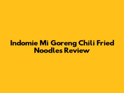 Indomie Mi Goreng Chili Fried Noodles Review