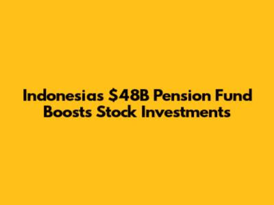 Indonesia's $48B Pension Fund Boosts Stock Investments