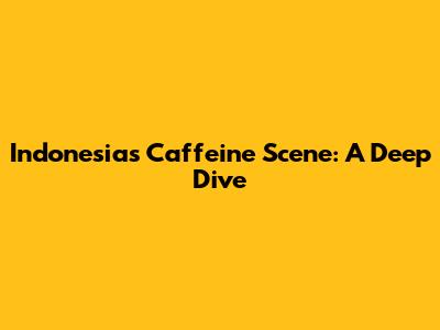 Indonesia's Caffeine Scene: A Deep Dive