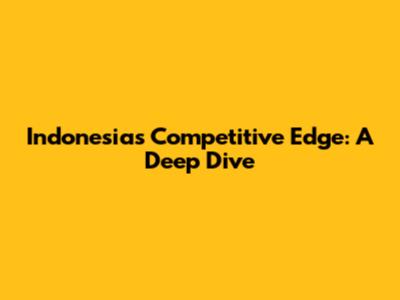 Indonesia's Competitive Edge: A Deep Dive