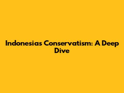 Indonesia's Conservatism: A Deep Dive
