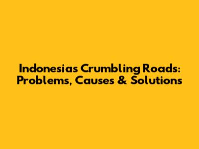 Indonesia's Crumbling Roads: Problems, Causes & Solutions