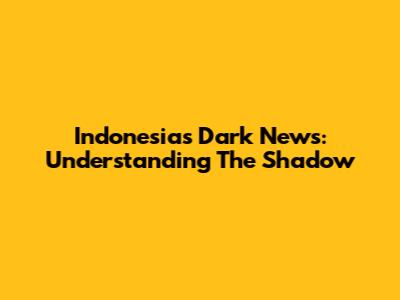 Indonesia's Dark News: Understanding The Shadow