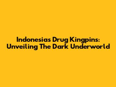 Indonesia's Drug Kingpins: Unveiling The Dark Underworld