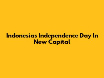 Indonesia's Independence Day In New Capital