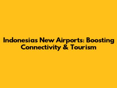 Indonesia's New Airports: Boosting Connectivity & Tourism