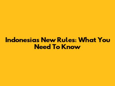 Indonesia's New Rules: What You Need To Know