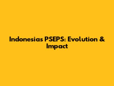 Indonesia's PSEPS: Evolution & Impact