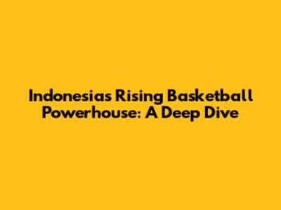 Indonesia's Rising Basketball Powerhouse: A Deep Dive