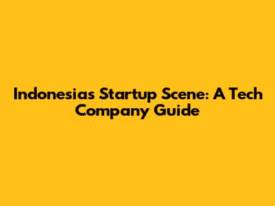 Indonesia's Startup Scene: A Tech Company Guide