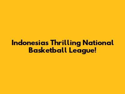 Indonesia's Thrilling National Basketball League!