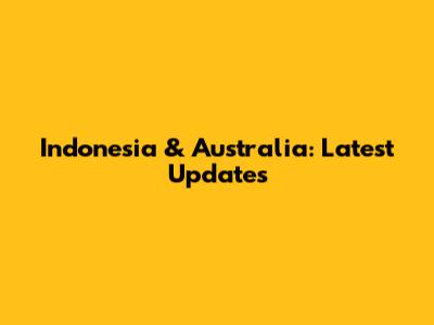 Indonesia & Australia: Latest Updates