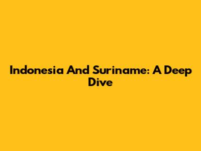 Indonesia And Suriname: A Deep Dive