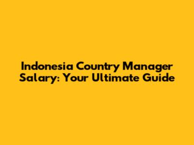 Indonesia Country Manager Salary: Your Ultimate Guide