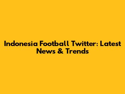 Indonesia Football Twitter: Latest News & Trends