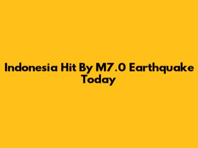 Indonesia Hit By M7.0 Earthquake Today