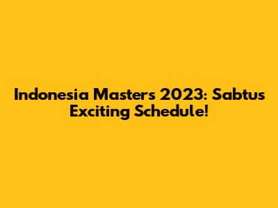 Indonesia Masters 2023: Sabtu's Exciting Schedule!