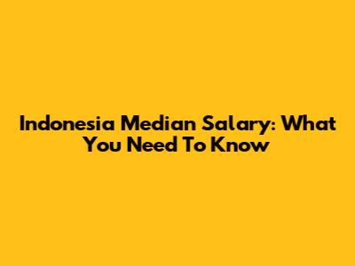 Indonesia Median Salary: What You Need To Know