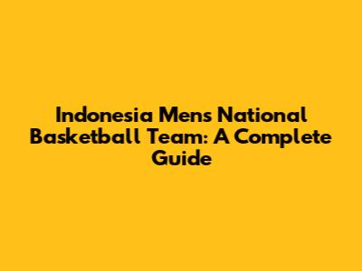 Indonesia Men's National Basketball Team: A Complete Guide