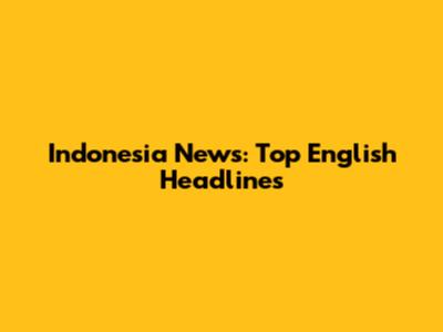 Indonesia News: Top English Headlines