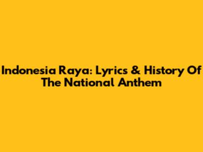 Indonesia Raya: Lyrics & History Of The National Anthem