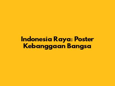 Indonesia Raya: Poster Kebanggaan Bangsa