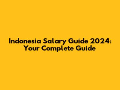 Indonesia Salary Guide 2024: Your Complete Guide
