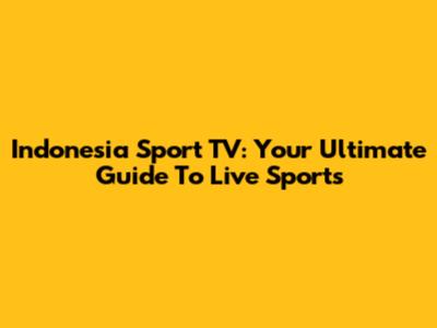 Indonesia Sport TV: Your Ultimate Guide To Live Sports
