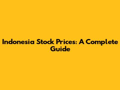 Indonesia Stock Prices: A Complete Guide