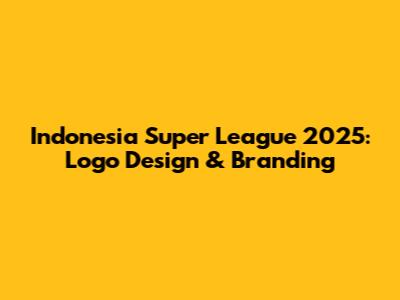 Indonesia Super League 2025: Logo Design & Branding