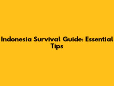 Indonesia Survival Guide: Essential Tips