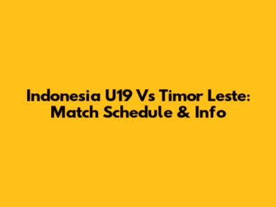 Indonesia U19 Vs Timor Leste: Match Schedule & Info