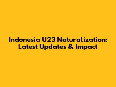 Indonesia U23 Naturalization: Latest Updates & Impact