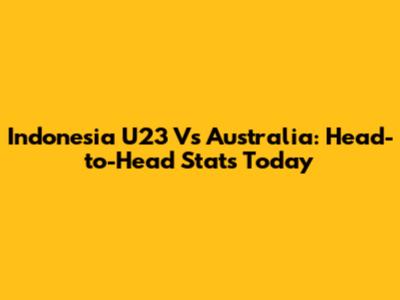 Indonesia U23 Vs Australia: Head-to-Head Stats Today