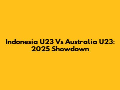 Indonesia U23 Vs Australia U23: 2025 Showdown
